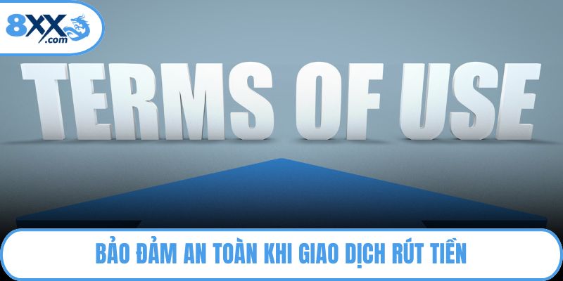 Điều Khoản Sử Dụng 8XX Là Gì? Quy Định Người Chơi Cần Biết 2 Bảo đảm an toàn khi giao dịch rút tiền