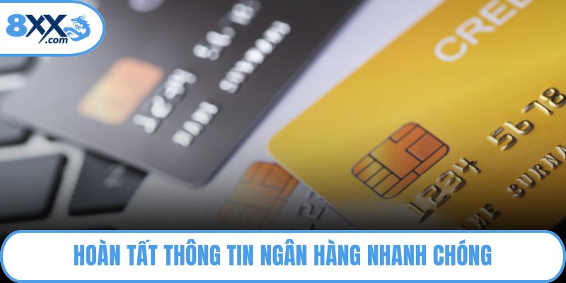 Hoàn tất thông tin ngân hàng nhanh chóng
