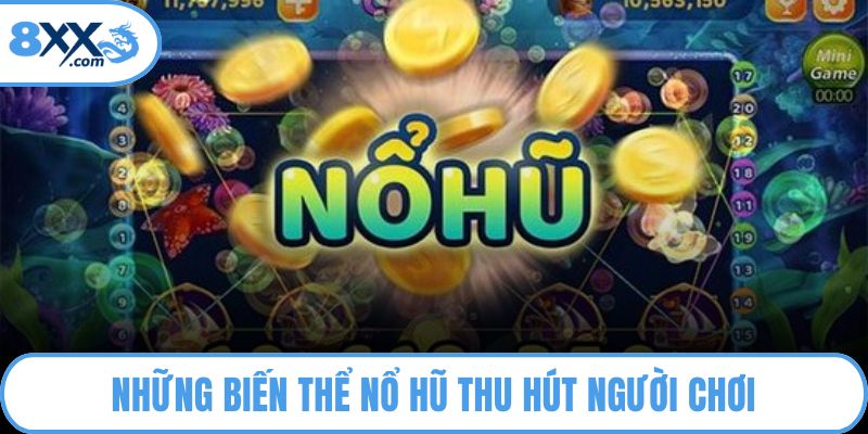 Những biến thể nổ hũ thu hút người chơi