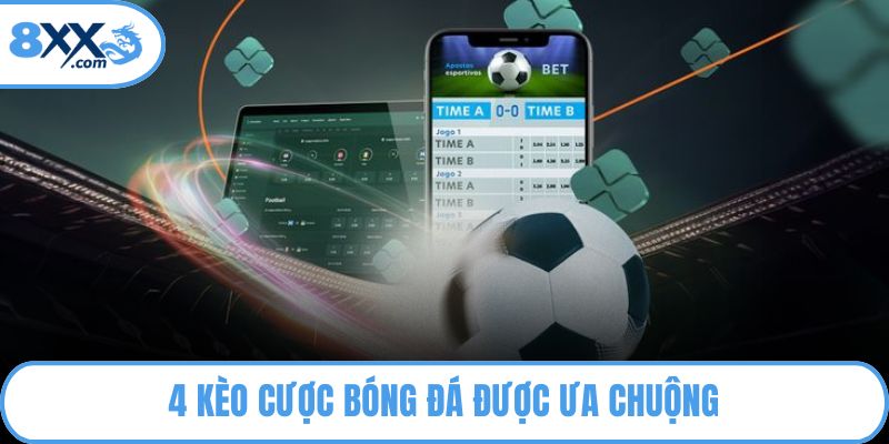 4 kèo cược bóng đá được ưa chuộng