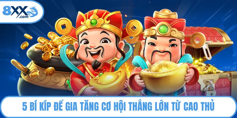 5 bí kíp để gia tăng cơ hội thắng lớn từ cao thủ