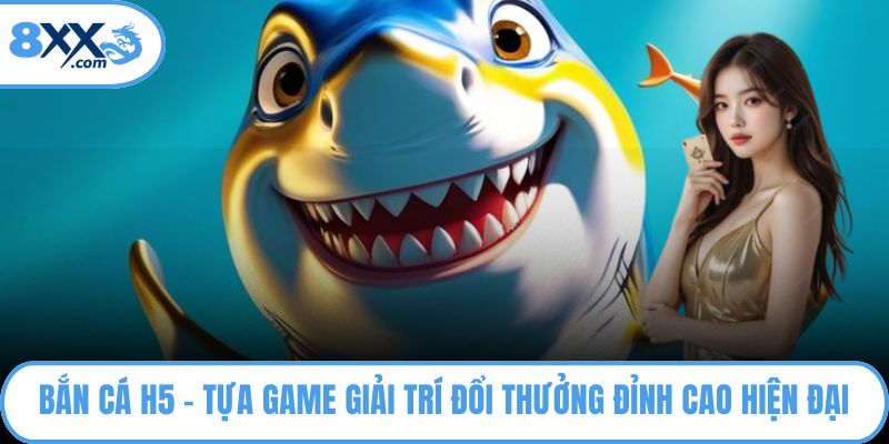 Bắn Cá H5 – Tựa Game Giải Trí Đổi Thưởng Đỉnh Cao Hiện Đại 3 bắn cá H5