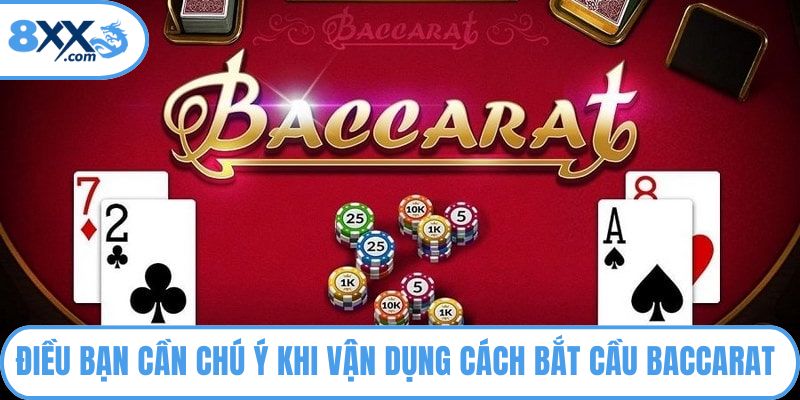 Điều bạn cần chú ý khi vận dụng cách bắt cầu Baccarat 8XX