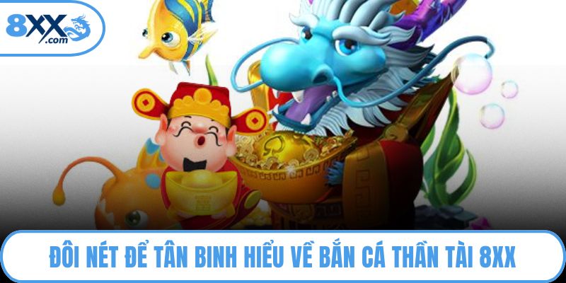 Đôi nét để tân binh hiểu về bắn cá thần tài 8XX