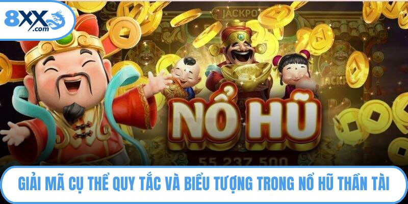 Giải mã cụ thể quy tắc và biểu tượng trong nổ hũ thần tài