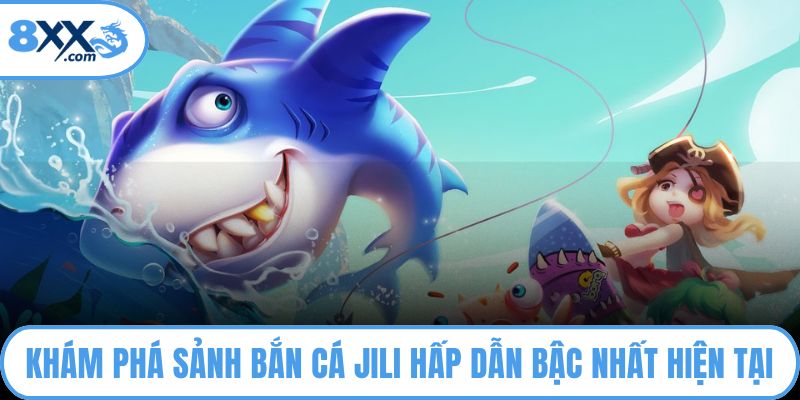 Khám phá sảnh bắn cá Jili hấp dẫn bậc nhất hiện tại