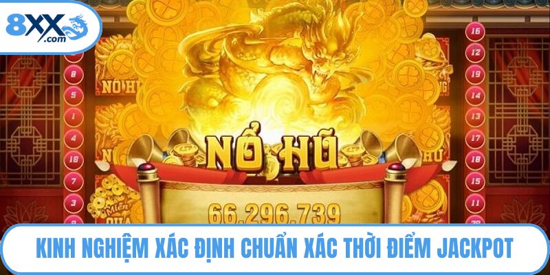 Kinh nghiệm xác định chuẩn xác thời điểm jackpot 