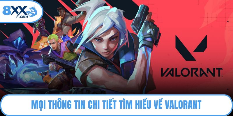 Mọi thông tin chi tiết tìm hiểu về Valorant
