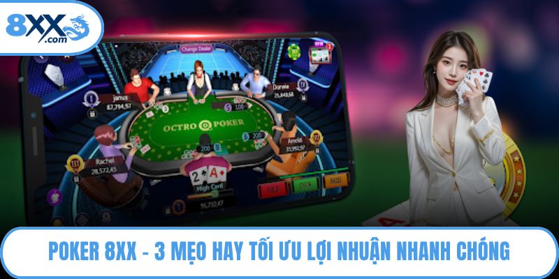 Poker 8XX - 3 Mẹo Hay Tối Ưu Lợi Nhuận Nhanh Chóng 4 Poker 8XX