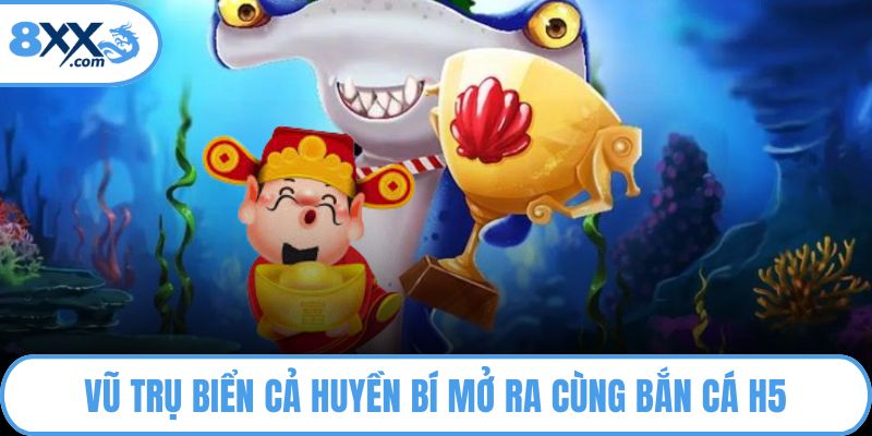 Vũ trụ biển cả huyền bí mở ra cùng bắn cá H5